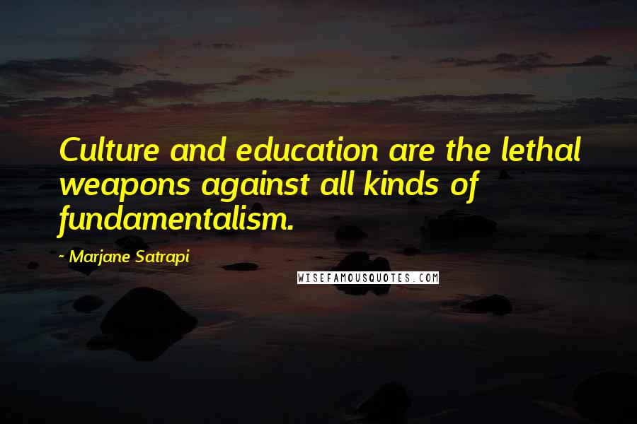 Marjane Satrapi Quotes: Culture and education are the lethal weapons against all kinds of fundamentalism.