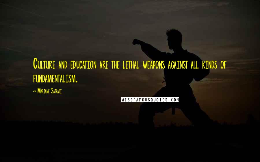 Marjane Satrapi Quotes: Culture and education are the lethal weapons against all kinds of fundamentalism.