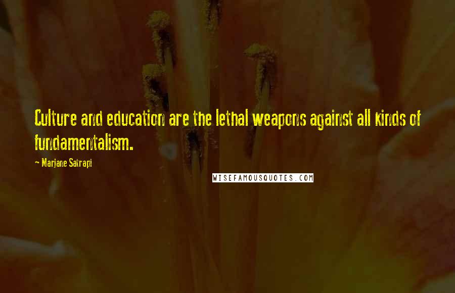 Marjane Satrapi Quotes: Culture and education are the lethal weapons against all kinds of fundamentalism.