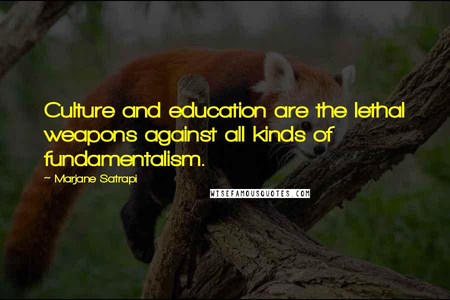 Marjane Satrapi Quotes: Culture and education are the lethal weapons against all kinds of fundamentalism.