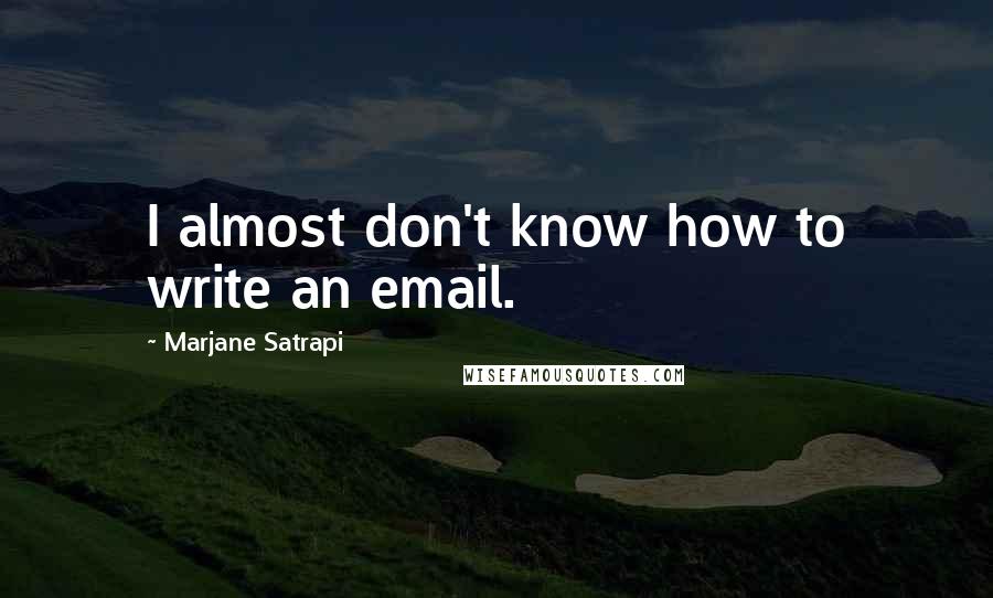 Marjane Satrapi Quotes: I almost don't know how to write an email.