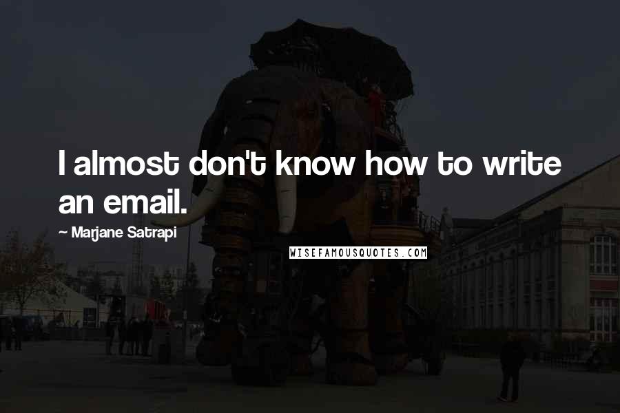 Marjane Satrapi Quotes: I almost don't know how to write an email.