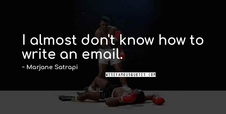 Marjane Satrapi Quotes: I almost don't know how to write an email.