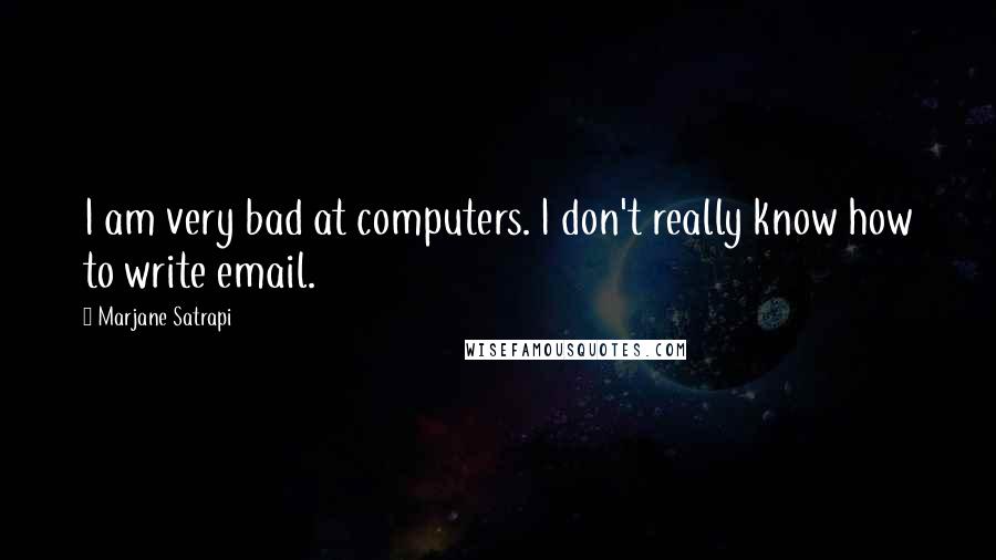 Marjane Satrapi Quotes: I am very bad at computers. I don't really know how to write email.