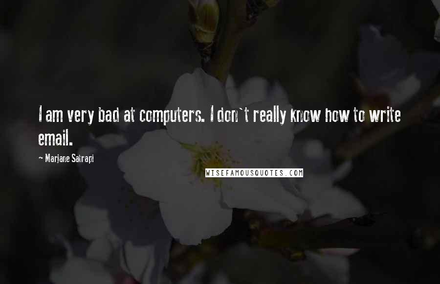 Marjane Satrapi Quotes: I am very bad at computers. I don't really know how to write email.