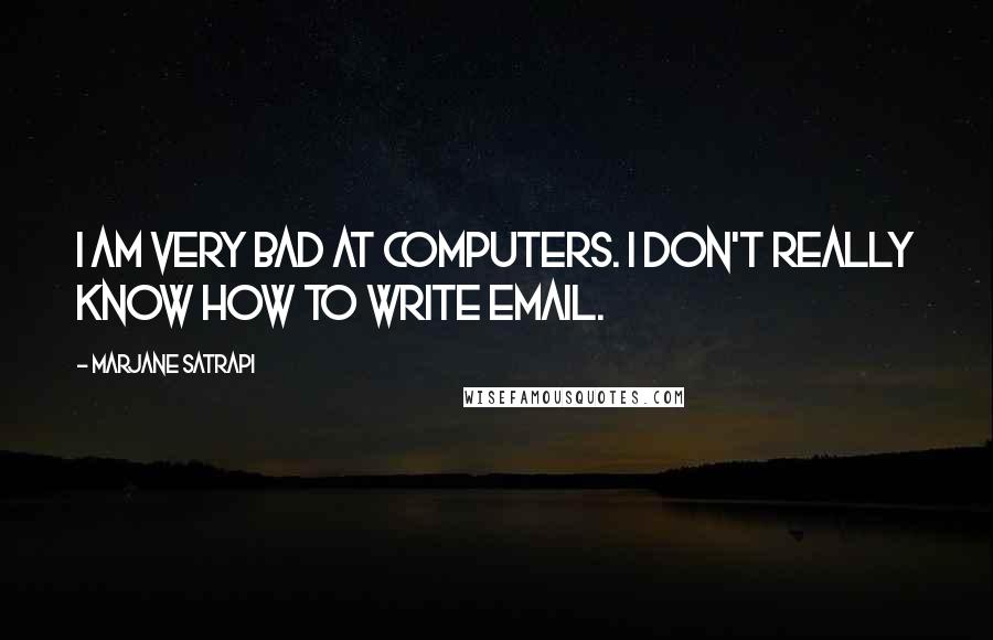 Marjane Satrapi Quotes: I am very bad at computers. I don't really know how to write email.