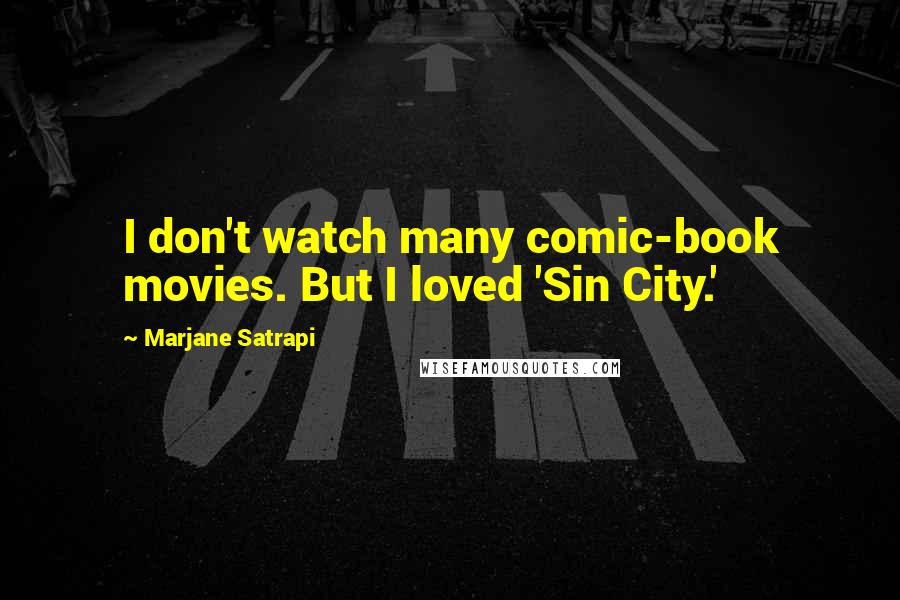 Marjane Satrapi Quotes: I don't watch many comic-book movies. But I loved 'Sin City.'