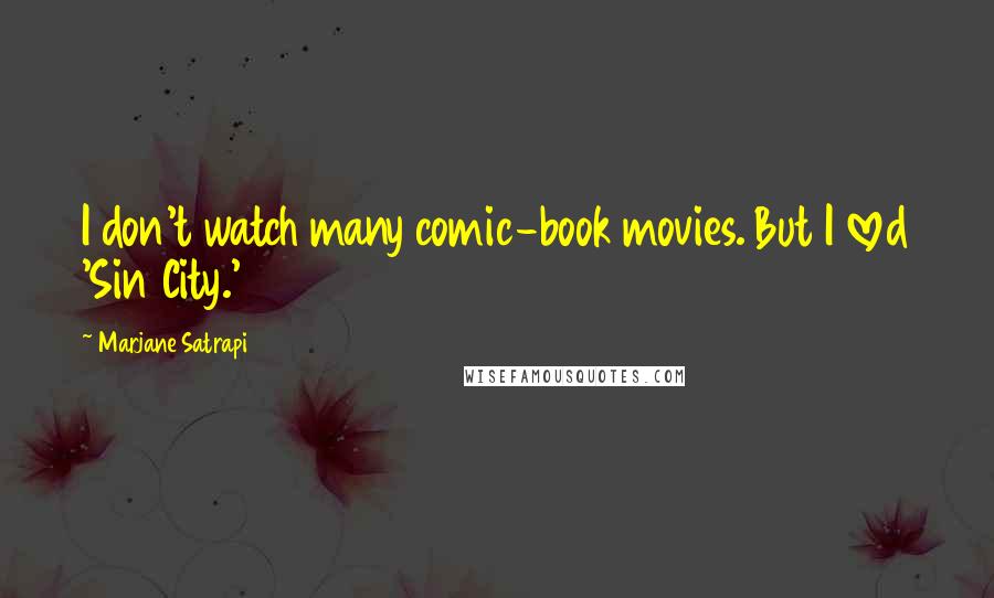 Marjane Satrapi Quotes: I don't watch many comic-book movies. But I loved 'Sin City.'