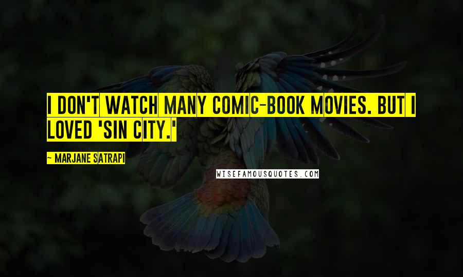 Marjane Satrapi Quotes: I don't watch many comic-book movies. But I loved 'Sin City.'