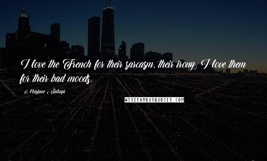 Marjane Satrapi Quotes: I love the French for their sarcasm, their irony. I love them for their bad moods.