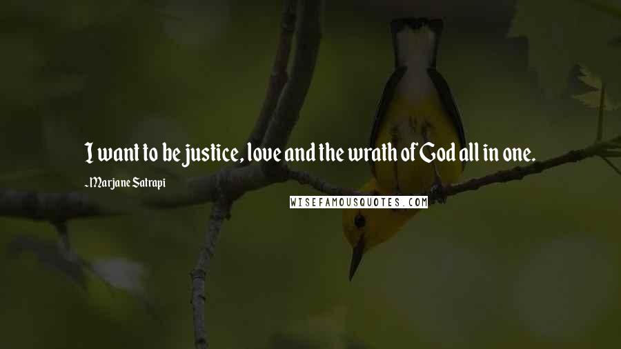 Marjane Satrapi Quotes: I want to be justice, love and the wrath of God all in one.