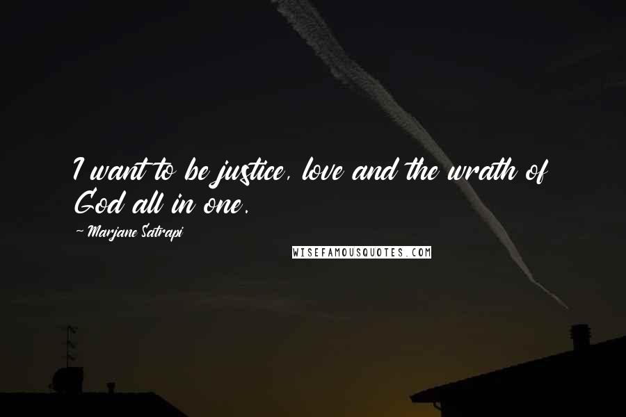 Marjane Satrapi Quotes: I want to be justice, love and the wrath of God all in one.