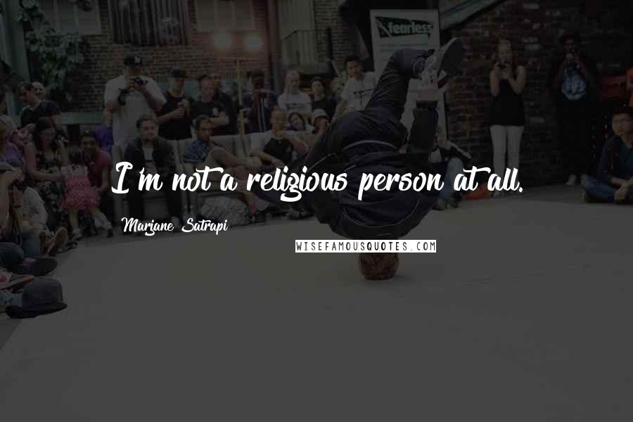 Marjane Satrapi Quotes: I'm not a religious person at all.