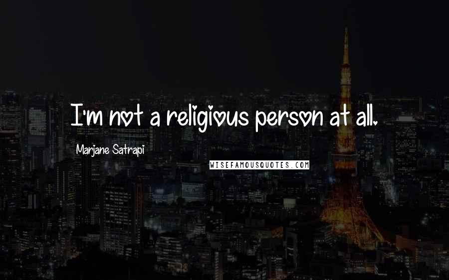 Marjane Satrapi Quotes: I'm not a religious person at all.