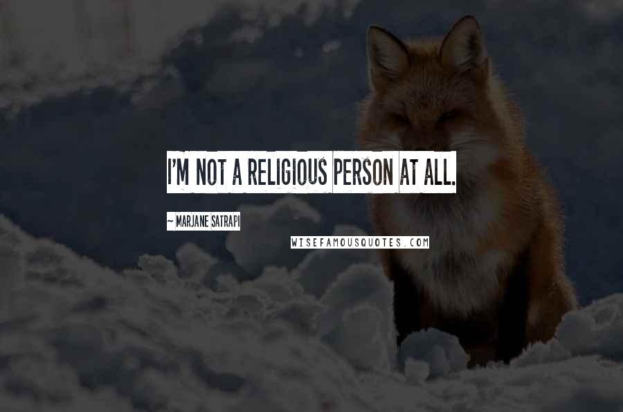 Marjane Satrapi Quotes: I'm not a religious person at all.