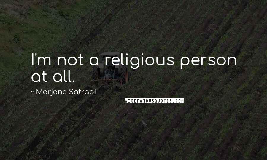 Marjane Satrapi Quotes: I'm not a religious person at all.