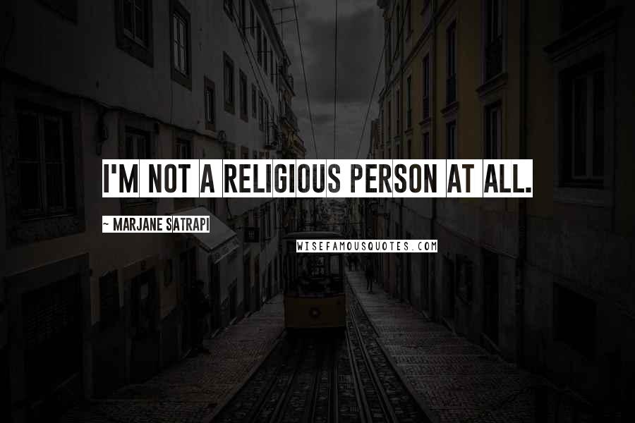 Marjane Satrapi Quotes: I'm not a religious person at all.