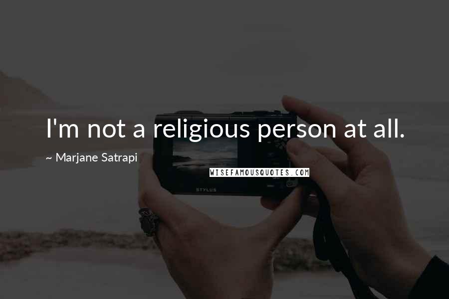 Marjane Satrapi Quotes: I'm not a religious person at all.