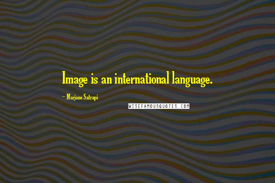 Marjane Satrapi Quotes: Image is an international language.