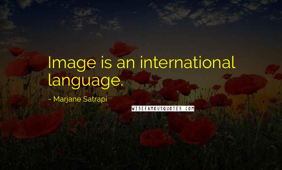 Marjane Satrapi Quotes: Image is an international language.