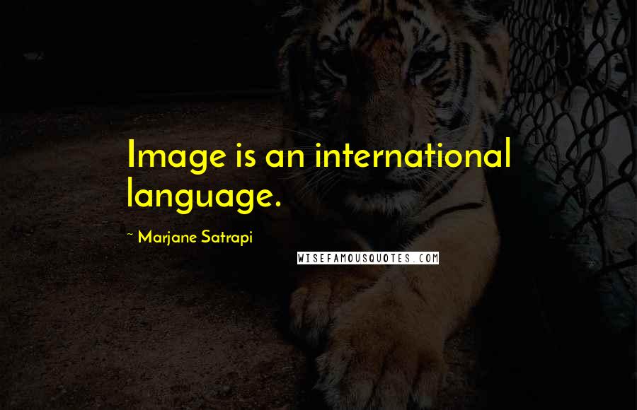 Marjane Satrapi Quotes: Image is an international language.