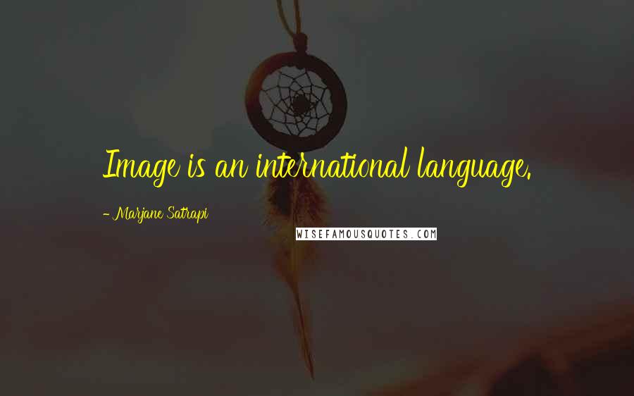 Marjane Satrapi Quotes: Image is an international language.