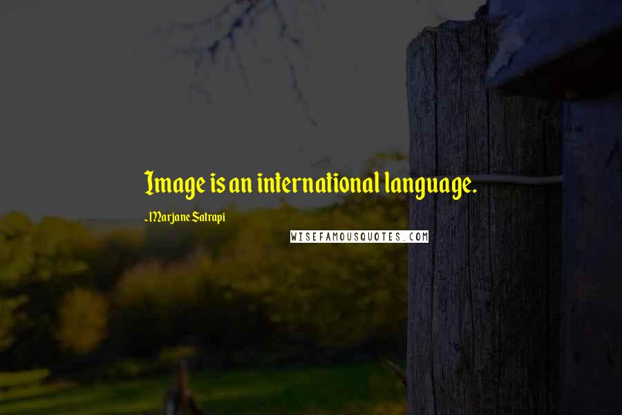 Marjane Satrapi Quotes: Image is an international language.