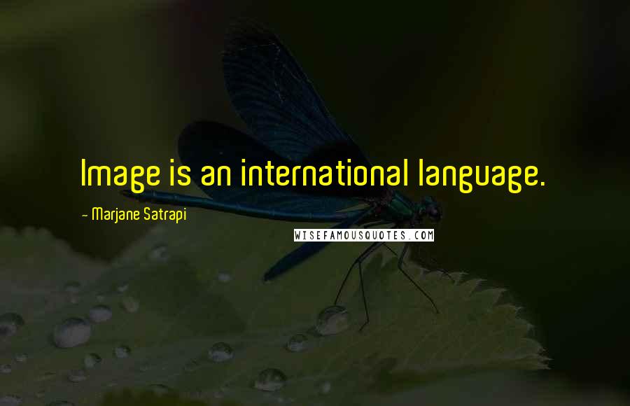 Marjane Satrapi Quotes: Image is an international language.