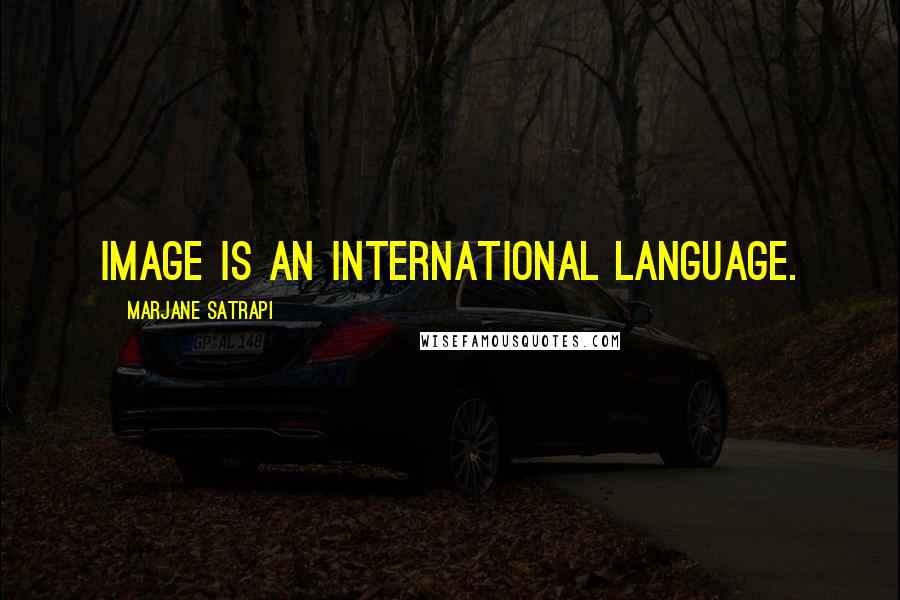 Marjane Satrapi Quotes: Image is an international language.