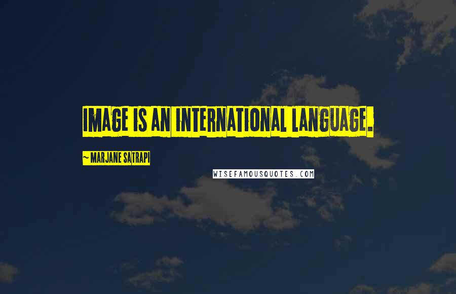 Marjane Satrapi Quotes: Image is an international language.