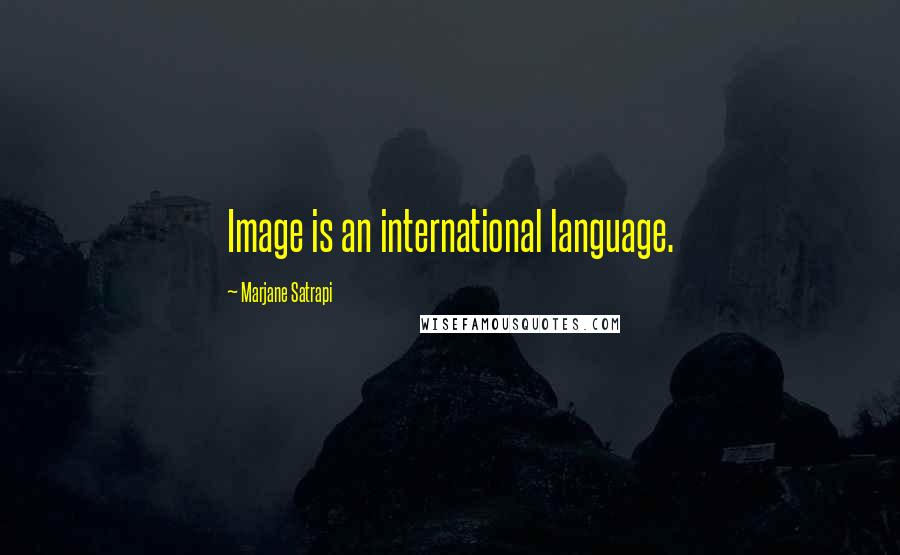 Marjane Satrapi Quotes: Image is an international language.