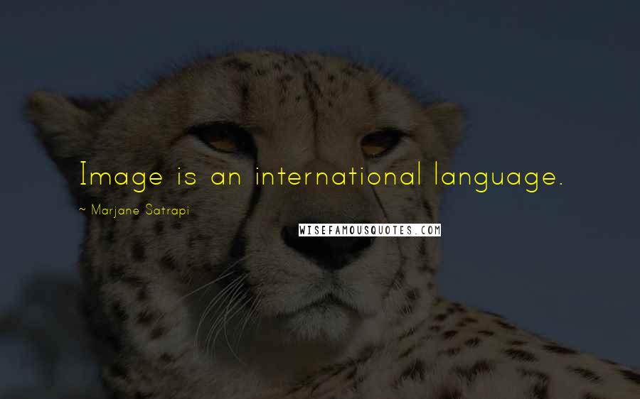 Marjane Satrapi Quotes: Image is an international language.