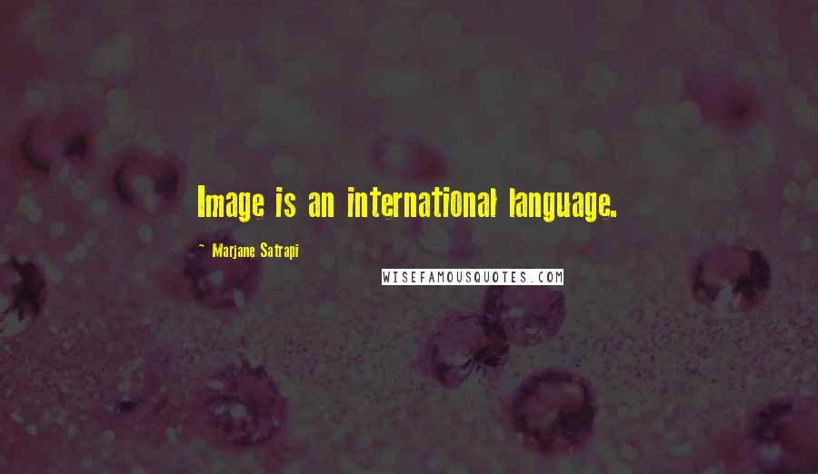 Marjane Satrapi Quotes: Image is an international language.