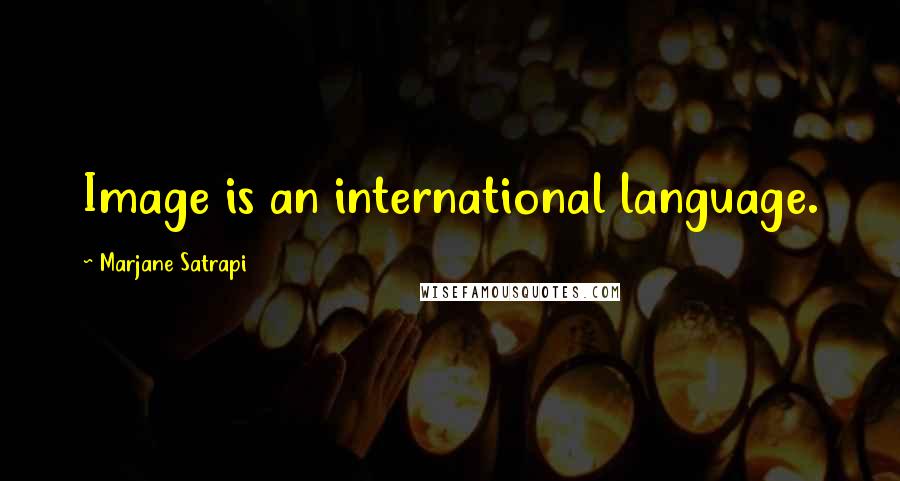 Marjane Satrapi Quotes: Image is an international language.