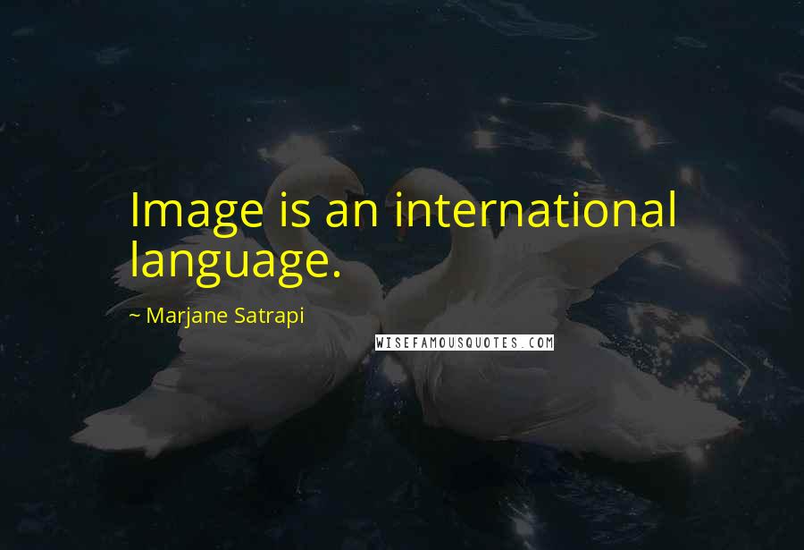 Marjane Satrapi Quotes: Image is an international language.