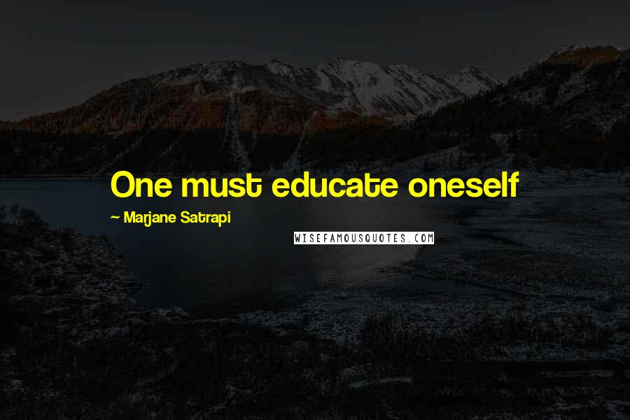 Marjane Satrapi Quotes: One must educate oneself