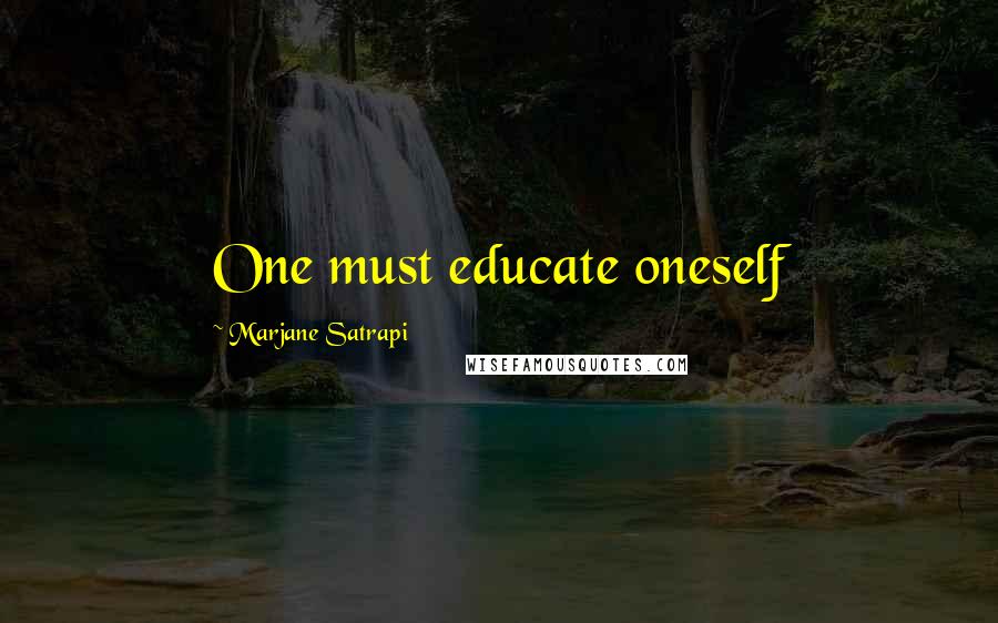 Marjane Satrapi Quotes: One must educate oneself
