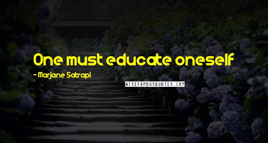 Marjane Satrapi Quotes: One must educate oneself