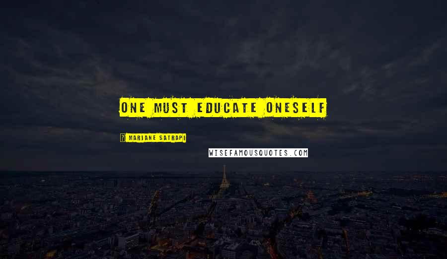 Marjane Satrapi Quotes: One must educate oneself