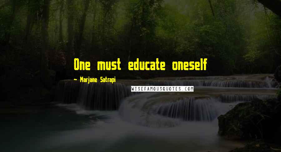 Marjane Satrapi Quotes: One must educate oneself