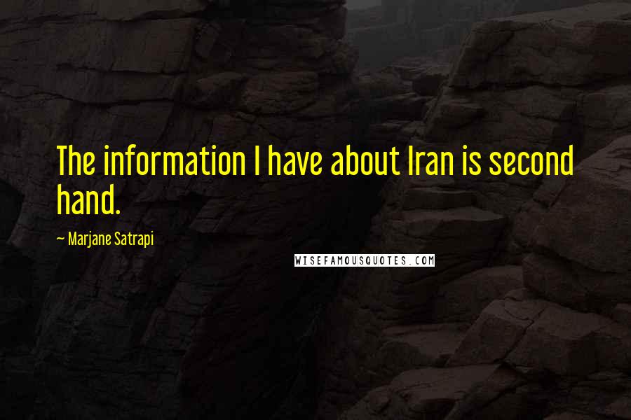 Marjane Satrapi Quotes: The information I have about Iran is second hand.