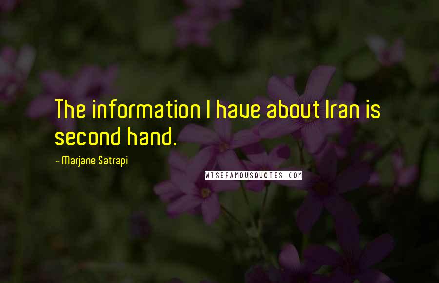 Marjane Satrapi Quotes: The information I have about Iran is second hand.