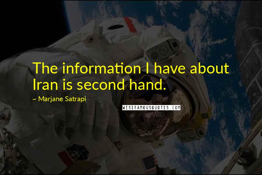 Marjane Satrapi Quotes: The information I have about Iran is second hand.