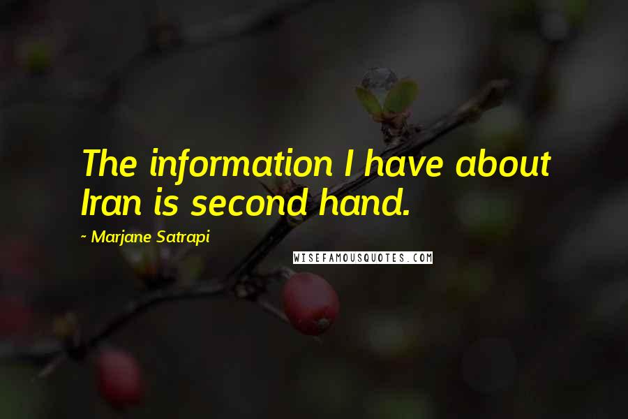 Marjane Satrapi Quotes: The information I have about Iran is second hand.