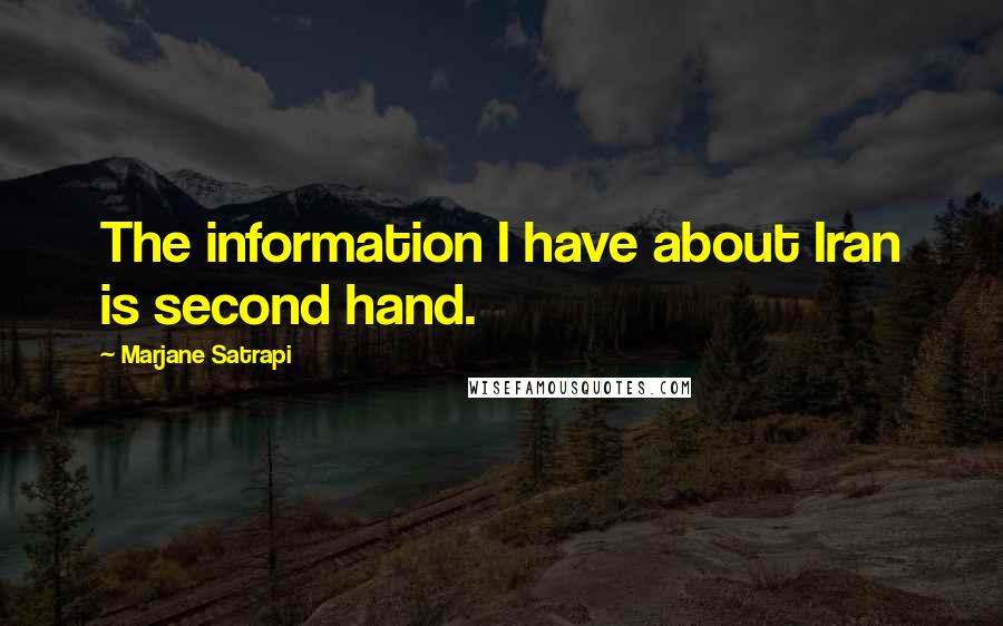 Marjane Satrapi Quotes: The information I have about Iran is second hand.