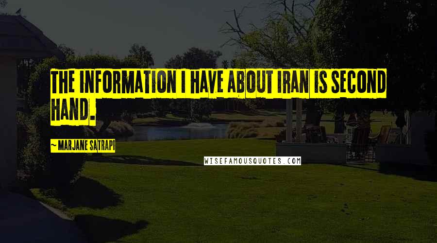 Marjane Satrapi Quotes: The information I have about Iran is second hand.