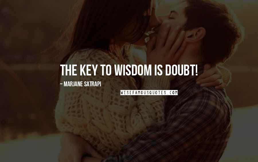 Marjane Satrapi Quotes: The key to wisdom is doubt!