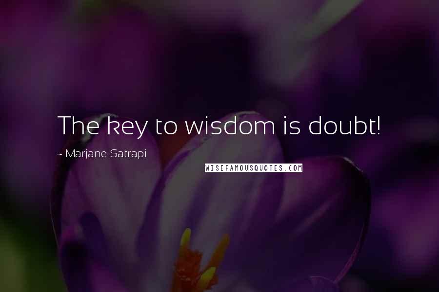 Marjane Satrapi Quotes: The key to wisdom is doubt!