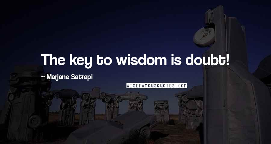 Marjane Satrapi Quotes: The key to wisdom is doubt!