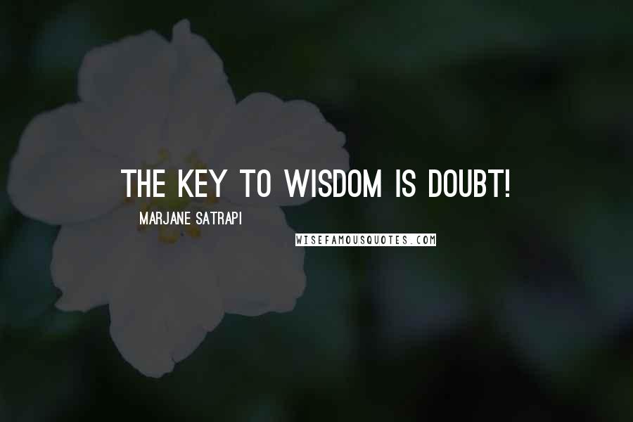 Marjane Satrapi Quotes: The key to wisdom is doubt!